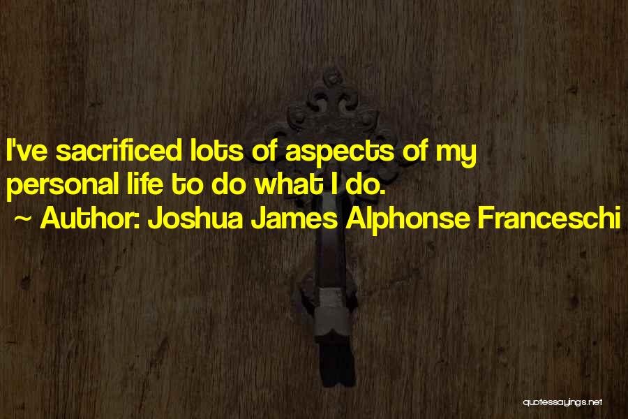Lots To Do Quotes By Joshua James Alphonse Franceschi