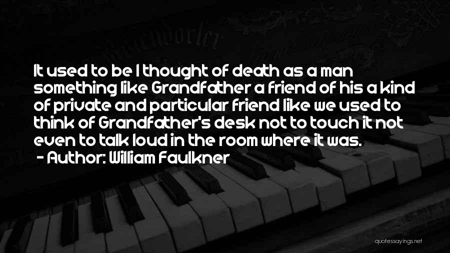 Loud Friend Quotes By William Faulkner