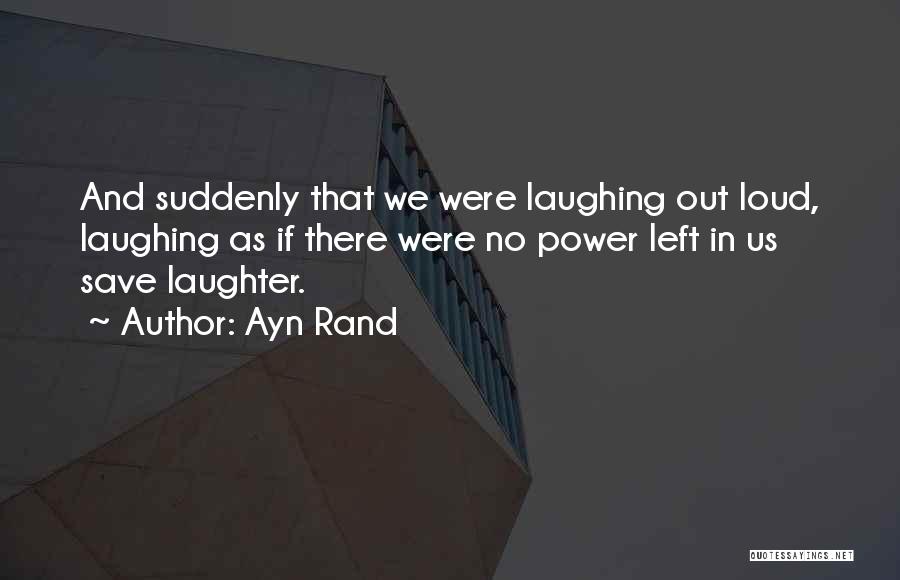 Loud Laughter Quotes By Ayn Rand