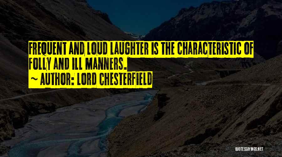 Loud Laughter Quotes By Lord Chesterfield