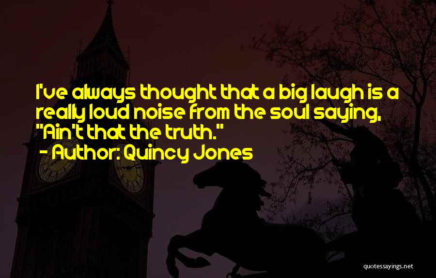 Loud Laughter Quotes By Quincy Jones