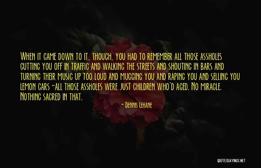 Loud Music Quotes By Dennis Lehane