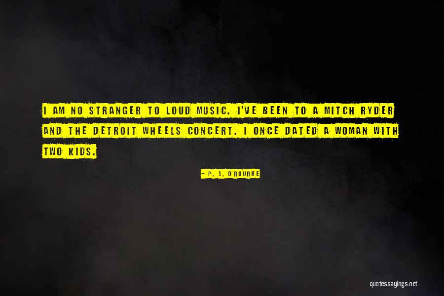 Loud Music Quotes By P. J. O'Rourke