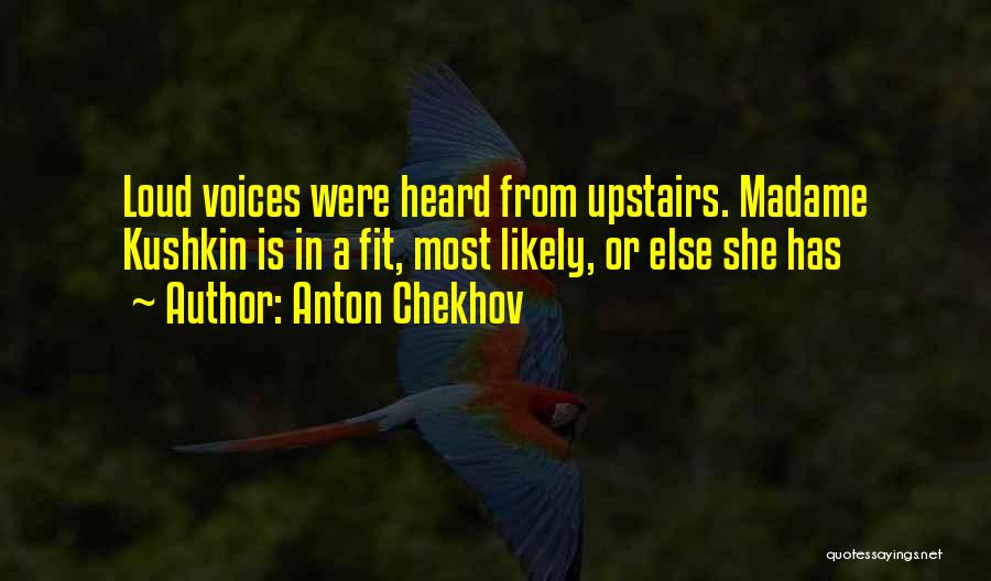 Loud Voices Quotes By Anton Chekhov