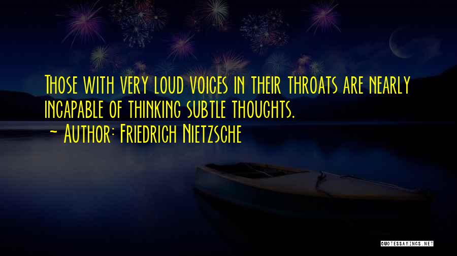 Loud Voices Quotes By Friedrich Nietzsche