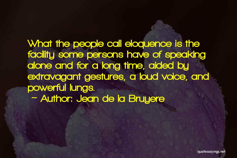 Loud Voices Quotes By Jean De La Bruyere