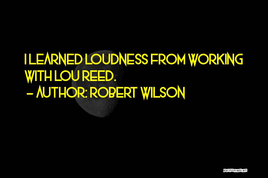 Loudness Quotes By Robert Wilson