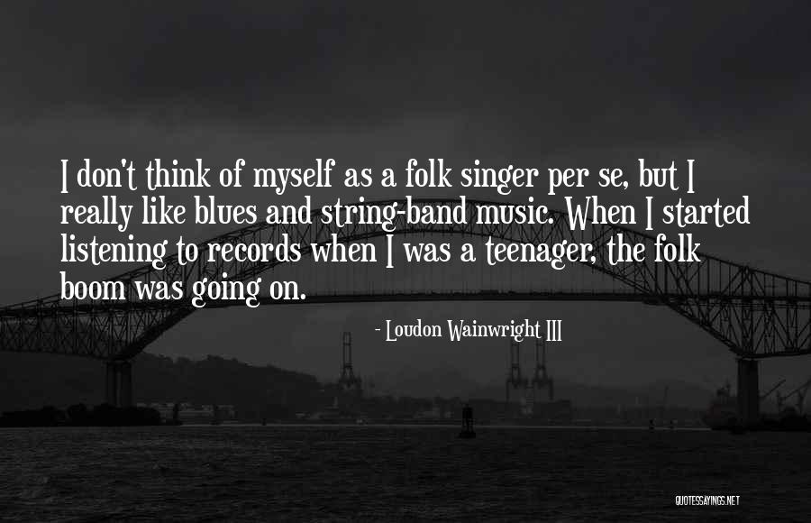 Loudon Quotes By Loudon Wainwright III Loudon Quotes By Loudon Wainwright III