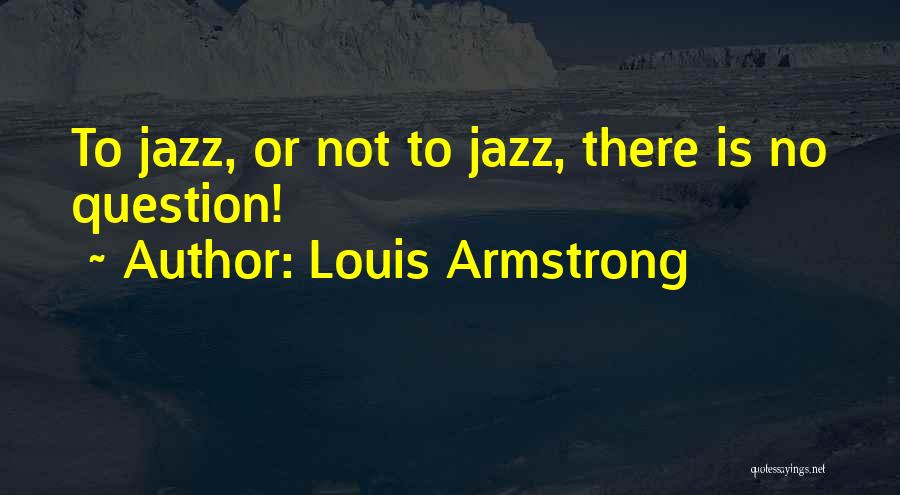 Louis Armstrong Quotes 831597