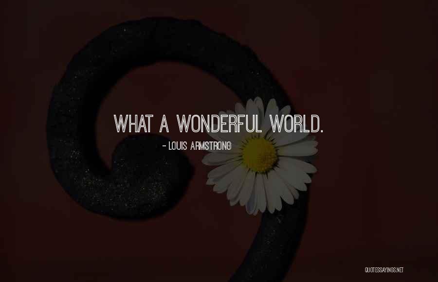 Louis Armstrong What A Wonderful World Quotes By Louis Armstrong Louis Armstrong What A Wonderful World Quotes By Louis Armstrong