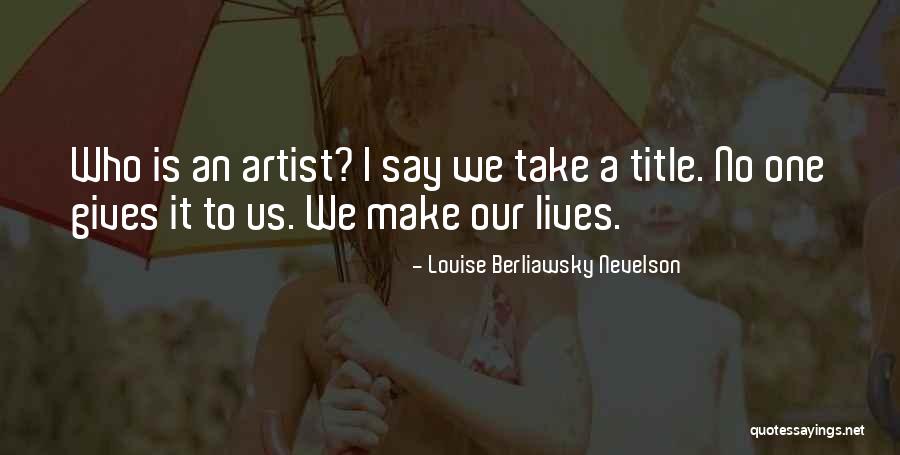 Louise Berliawsky Nevelson Quotes 1287888