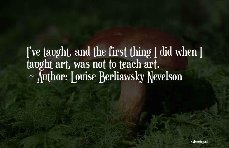 Louise Berliawsky Nevelson Quotes 468808