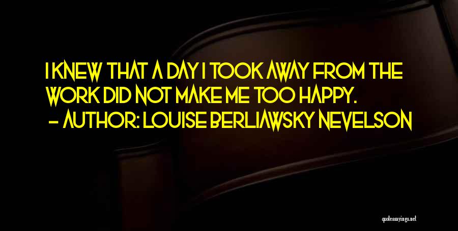 Louise Berliawsky Nevelson Quotes 627047