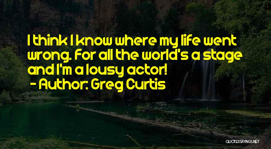 Lousy Life Quotes By Greg Curtis