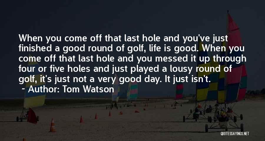 Lousy Life Quotes By Tom Watson