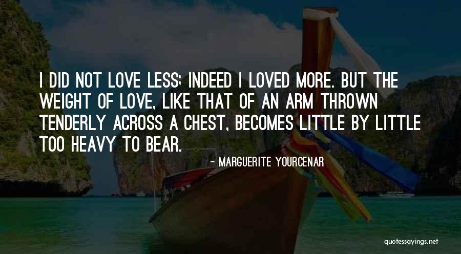 Love A Little More Quotes By Marguerite Yourcenar Love A Little More Quotes By Marguerite Yourcenar