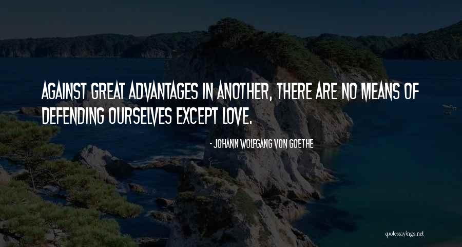 Love Advantage Quotes By Johann Wolfgang Von Goethe Love Advantage Quotes By Johann Wolfgang Von Goethe