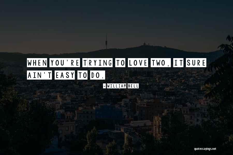 Love Ain't Easy Quotes By William Bell Love Ain't Easy Quotes By William Bell