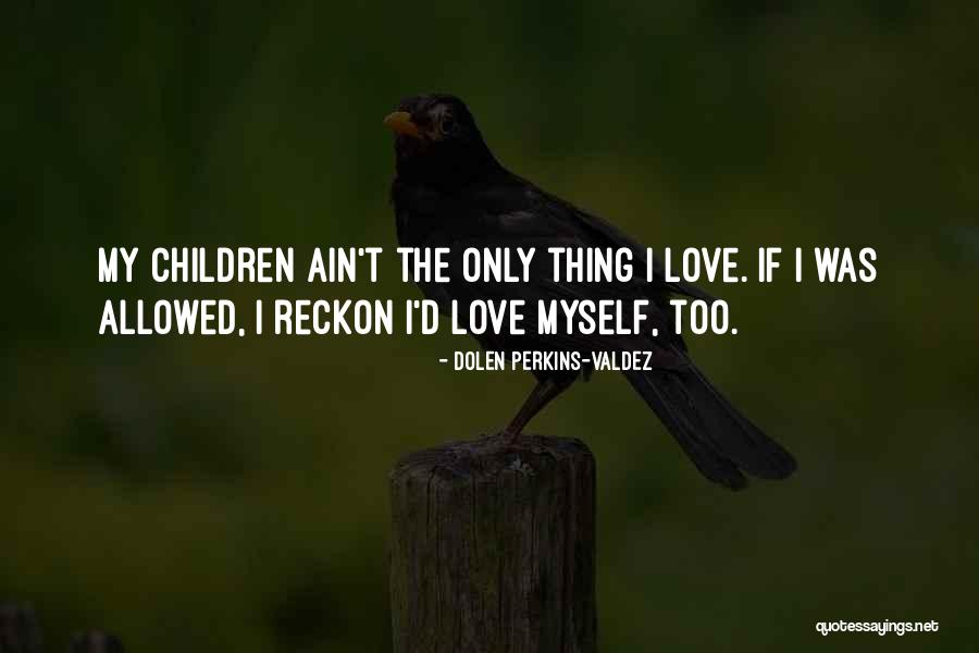 Love Ain't For Me Quotes By Dolen Perkins-Valdez Love Ain't For Me Quotes By Dolen Perkins-Valdez