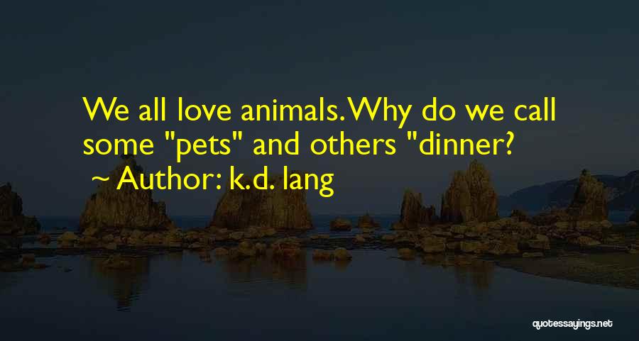 Love All Animals Quotes By K.d. Lang
