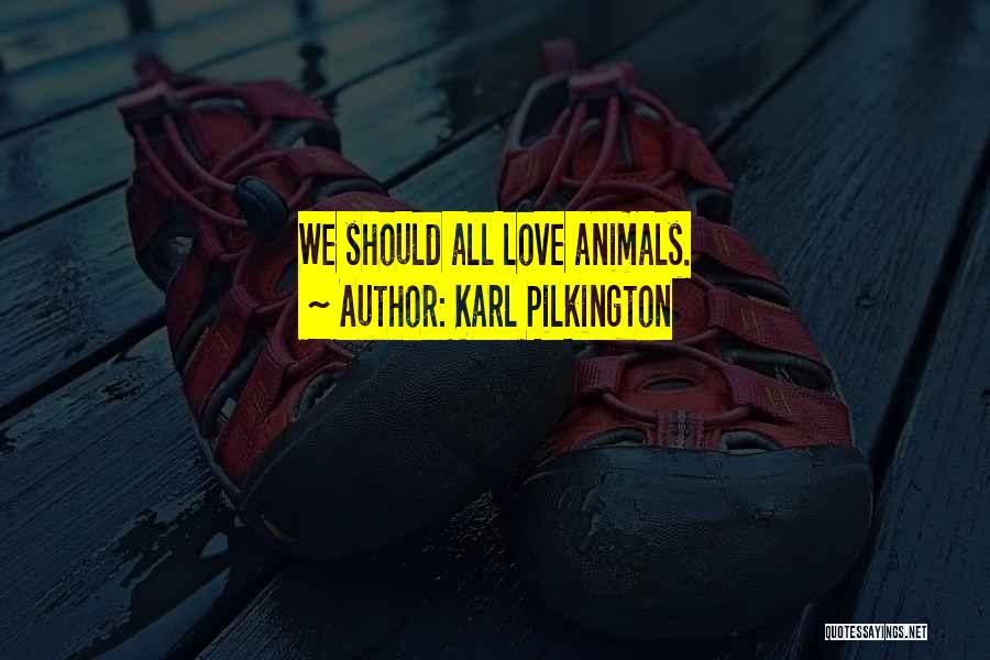 Love All Animals Quotes By Karl Pilkington