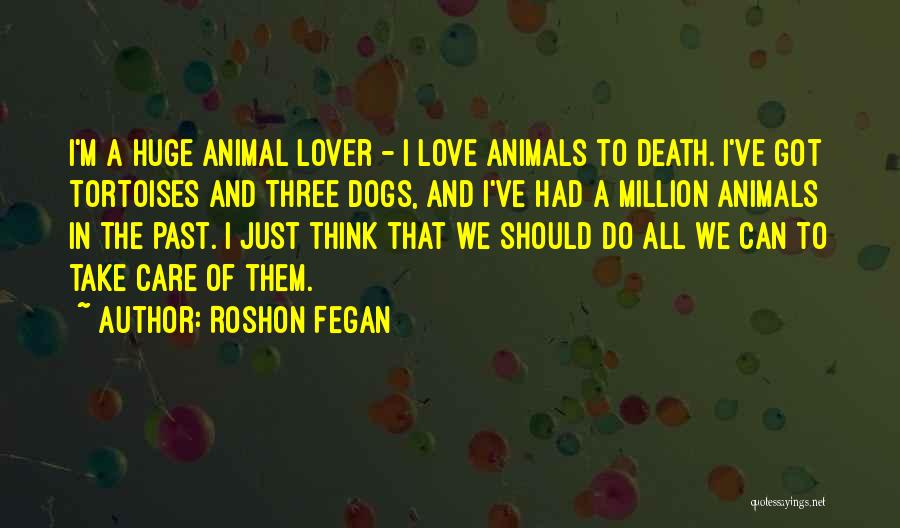 Love All Animals Quotes By Roshon Fegan