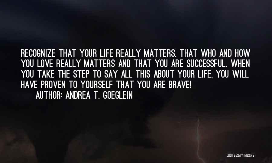 Love All Matters Quotes By Andrea T. Goeglein