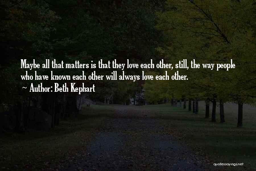 Love All Matters Quotes By Beth Kephart