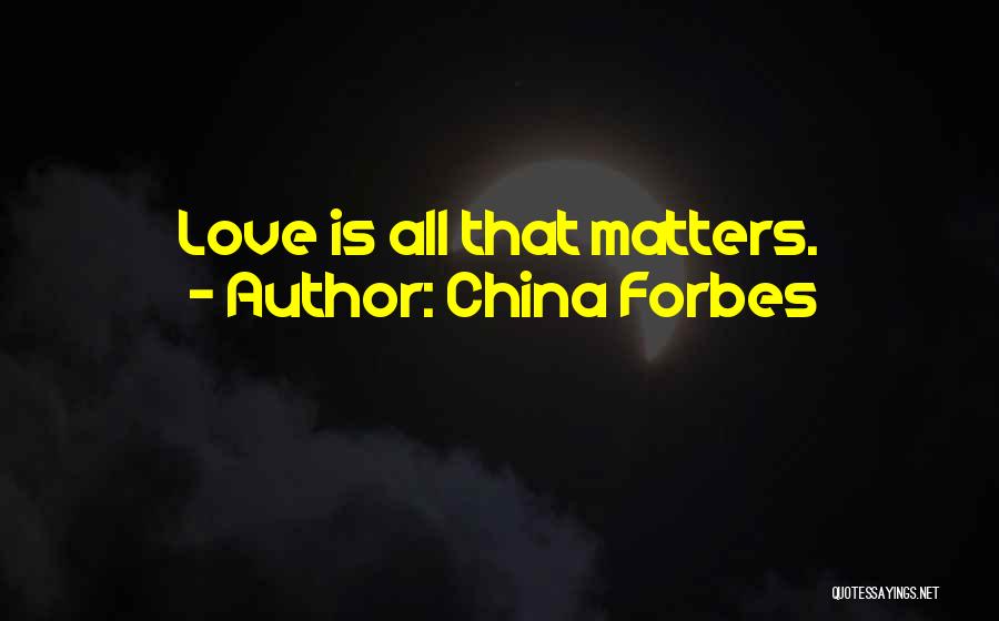 Love All Matters Quotes By China Forbes