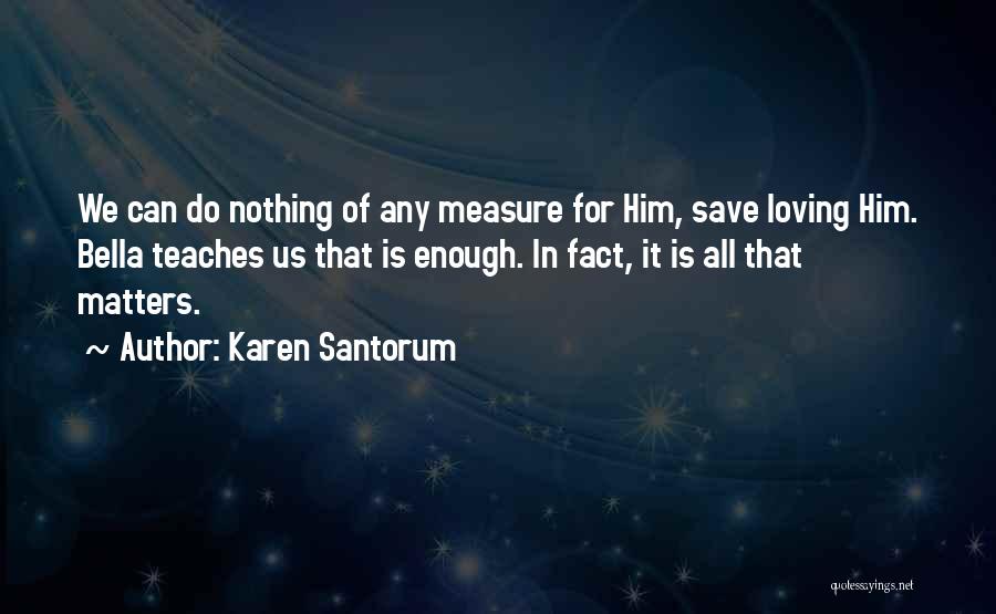Love All Matters Quotes By Karen Santorum