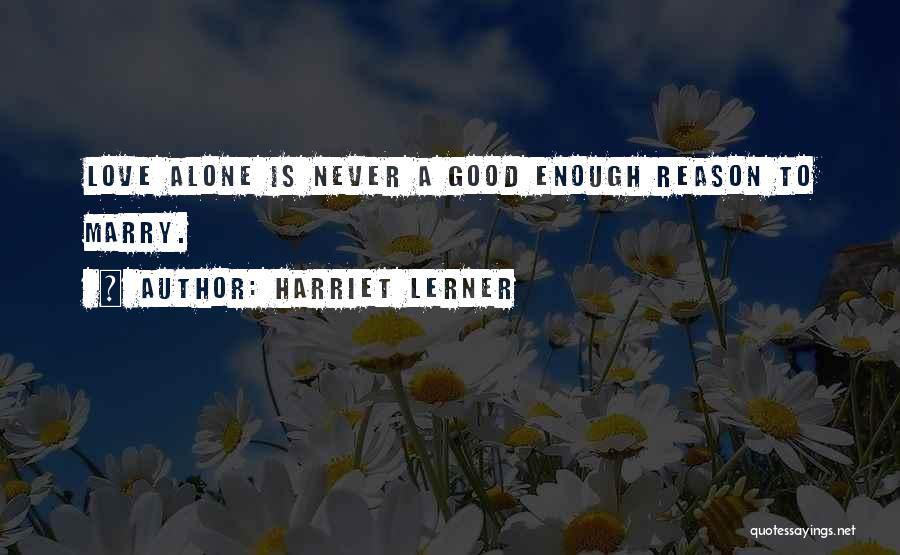 Love Alone Is Not Enough Quotes By Harriet Lerner