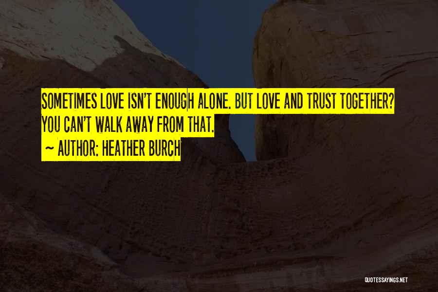 Love Alone Is Not Enough Quotes By Heather Burch