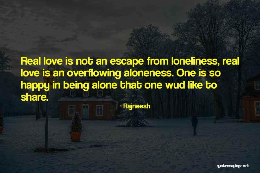 Love Aloneness Quotes By Rajneesh Love Aloneness Quotes By Rajneesh