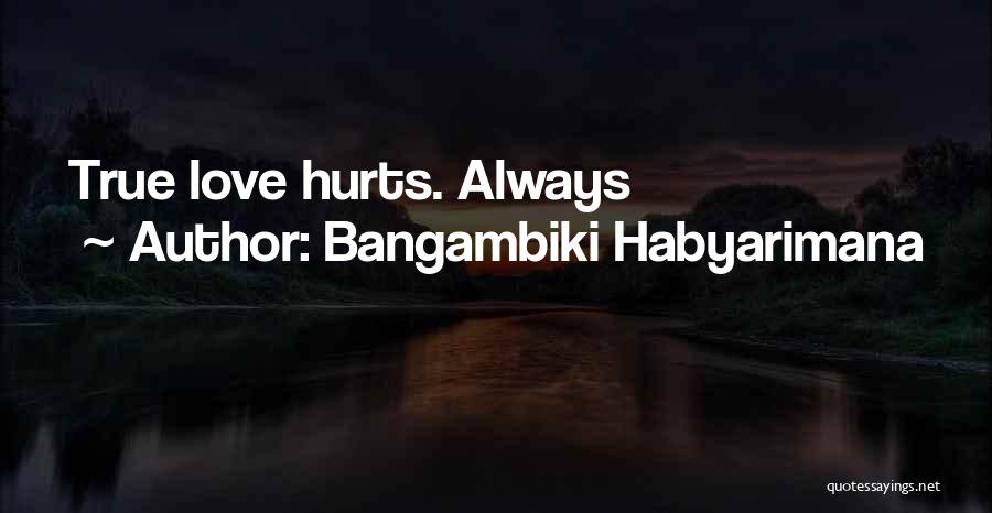 Love Always Hurts Me Quotes By Bangambiki Habyarimana