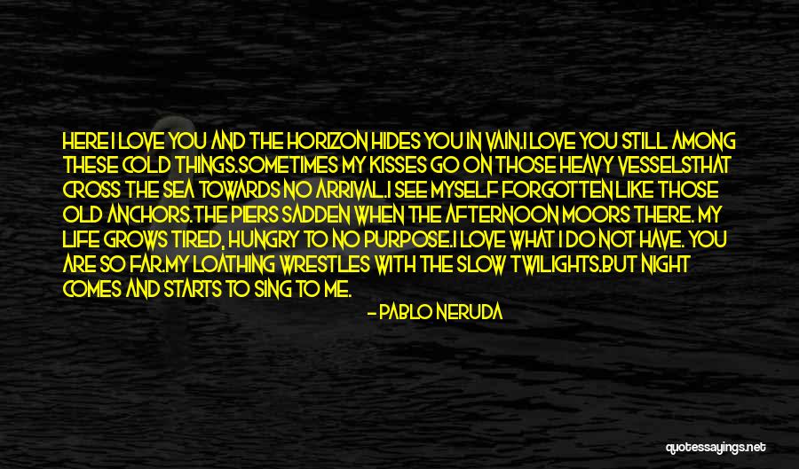 Love And Anchors Quotes By Pablo Neruda Love And Anchors Quotes By Pablo Neruda