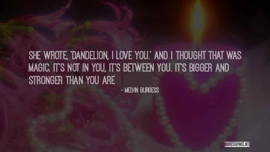 Love And Dandelion Quotes By Melvin Burgess Love And Dandelion Quotes By Melvin Burgess