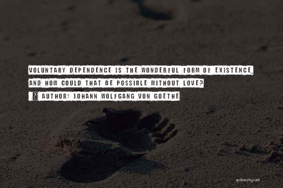 Love And Dependence Quotes By Johann Wolfgang Von Goethe
