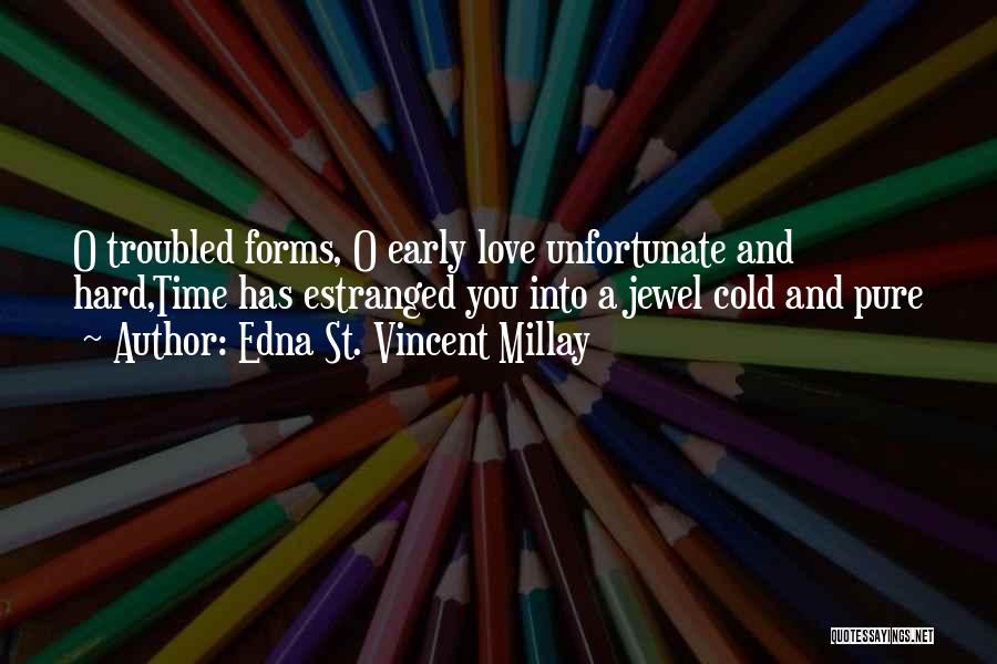 Love And Hard Times Quotes By Edna St. Vincent Millay