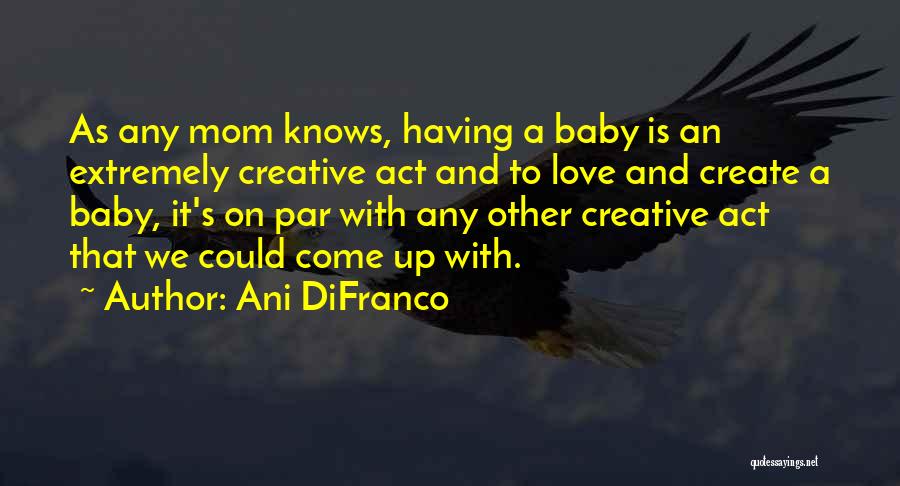 Love And Having A Baby Quotes By Ani DiFranco