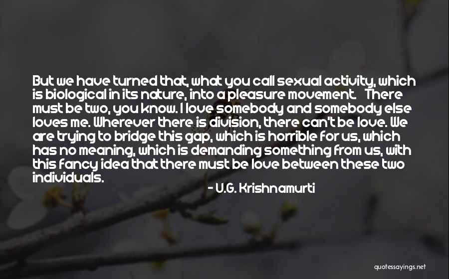 Love And Its Meaning Quotes By U.G. Krishnamurti Love And Its Meaning Quotes By U.G. Krishnamurti