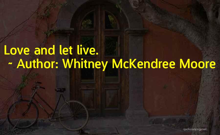 Love And Let Live Quotes By Whitney McKendree Moore