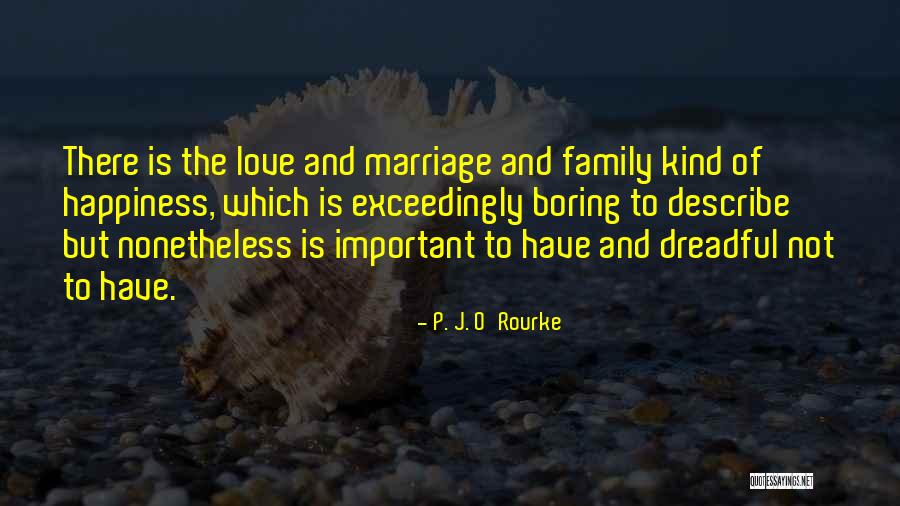 Love And Marriage And Family Quotes By P. J. O'Rourke Love And Marriage And Family Quotes By P. J. O'Rourke