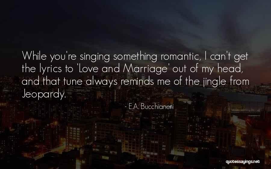 Love And Marriage From Songs Quotes By E.A. Bucchianeri