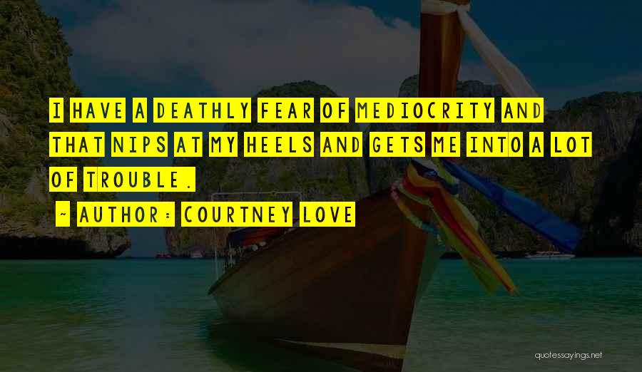 Love And Mediocrity Quotes By Courtney Love