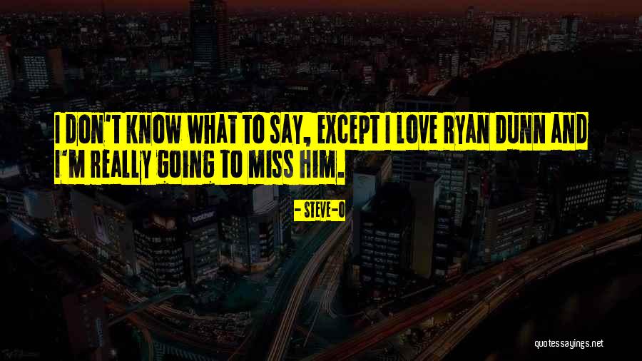 Love And Missing Him Quotes By Steve-O Love And Missing Him Quotes By Steve-O