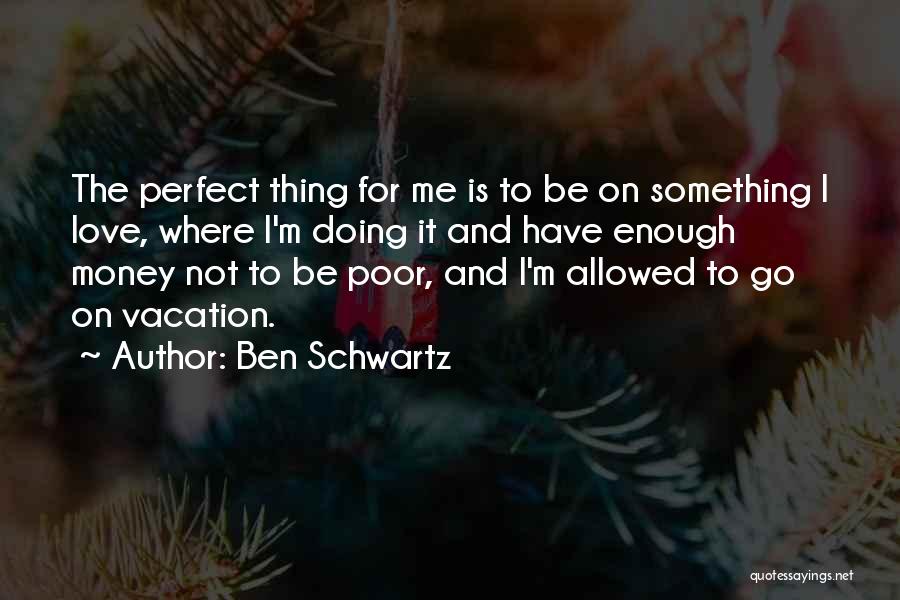 Love And Not Money Quotes By Ben Schwartz