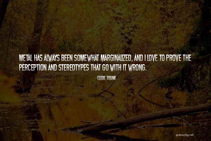 Love And Perception Quotes By Eddie Trunk Love And Perception Quotes By Eddie Trunk