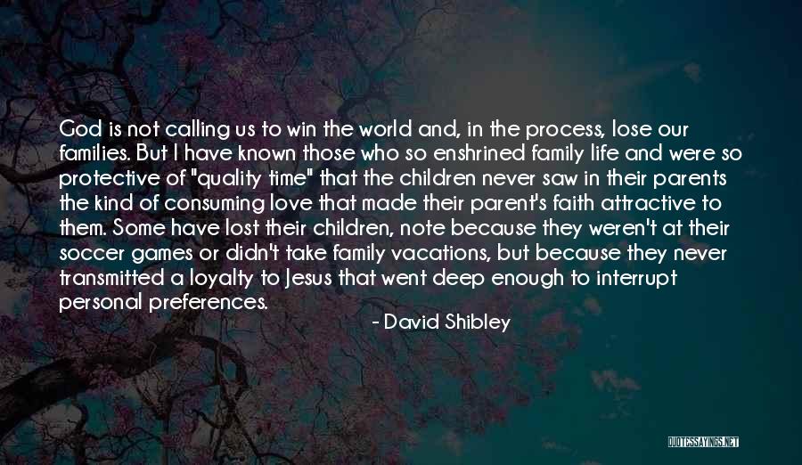Love And Quality Time Quotes By David Shibley Love And Quality Time Quotes By David Shibley