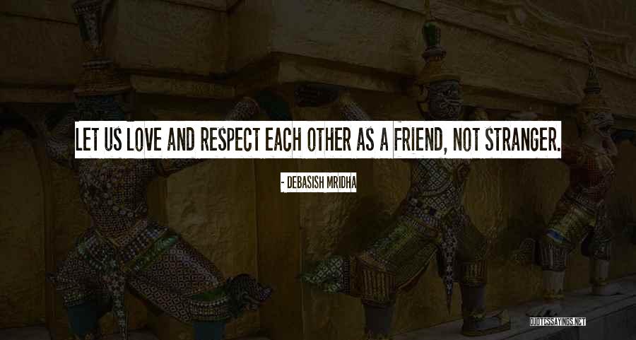 Love And Respect Each Other Quotes By Debasish Mridha Love And Respect Each Other Quotes By Debasish Mridha