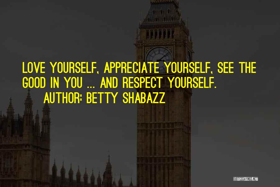 Love And Respect Yourself Quotes By Betty Shabazz